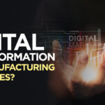 Why Digital Transformation in Manufacturing is the Key to Success?